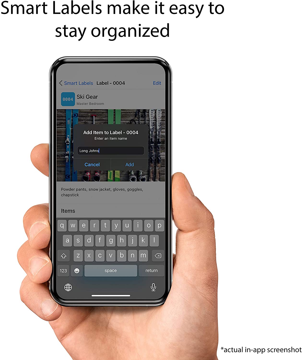 Stay organized with the Smart Labels app. Never go box diving again. Just search for the stuff you put into your containers/boxes and SmartLabels reminds you where you stored it!